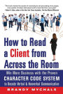 How to Read a Client from Across the Room: Win More Business with the Proven Character Code System to Decode Verbal and Nonverbal Communication