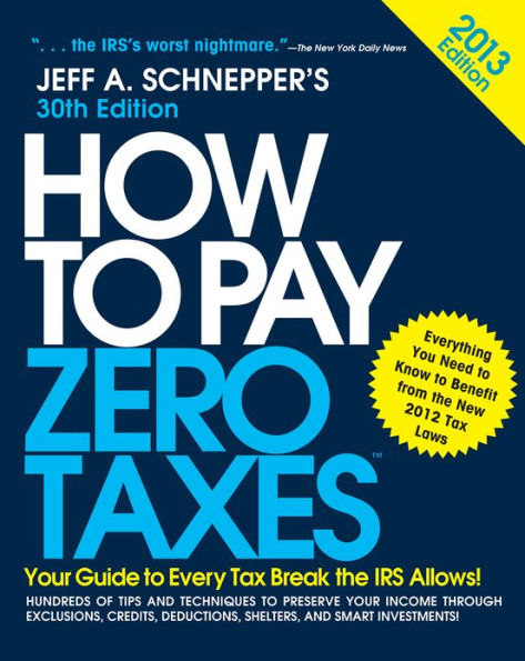 How to Pay Zero Taxes 2013: Your Guide Every Tax Break the IRS Allows