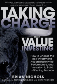 Title: Taking Charge with Value Investing: How to Choose the Best Investments According to Price, Performance, & Valuation to Build a Winning Portfolio, Author: Brian Nichols