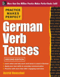 Title: Practice Makes Perfect German Verb Tenses, 2nd Edition: With 200 Exercises + Free Flashcard App, Author: Astrid Henschel