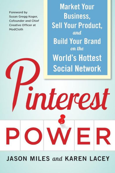 Pinterest Power: Market Your Business, Sell Product, and Build Brand on the World's Hottest Social Network