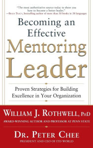 Title: Becoming an Effective Mentoring Leader: Proven Strategies for Building Excellence in Your Organization, Author: William Rothwell