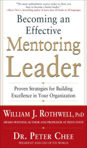 Title: Becoming an Effective Mentoring Leader: Proven Strategies for Building Excellence in Your Organization, Author: William J. Rothwell