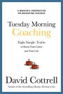 Tuesday Morning Coaching: Eight Simple Truths to Boost Your Career and Your Life