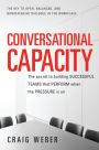 Conversational Capacity: The Secret to Building Successful Teams That Perform When the Pressure Is On