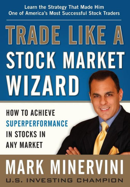 Trade Like a Stock Market Wizard: How to Achieve Super Performance Stocks Any