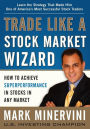 Trade Like a Stock Market Wizard: How to Achieve Super Performance in Stocks in Any Market