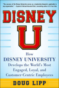 Title: Disney U: How Disney University Develops the World's Most Engaged, Loyal, and Customer-Centric Employees, Author: Doug Lipp