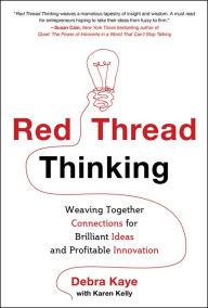 Title: Red Thread Thinking: Weaving Together Connections for Brilliant Ideas and Profitable Innovation, Author: Debra Kaye