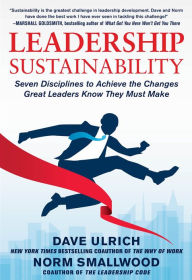 Title: Leadership Sustainability: Seven Disciplines to Achieve the Changes Great Leaders Know They Must Make, Author: Dave Ulrich