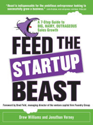 Title: Feed the Startup Beast: A 7-Step Guide to Big, Hairy, Outrageous Sales Growth, Author: Drew Williams