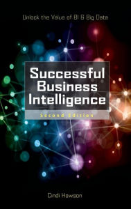 Title: Successful Business Intelligence: Unlock the Value of BI & Big Data, Second Edition / Edition 2, Author: Cindi Howson