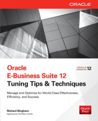 Title: Oracle E-Business Suite 12 Tuning Tips & Techniques: Manage & Optimize for World-Class Effectiveness, Efficiency, and Success, Author: Richard  Bingham