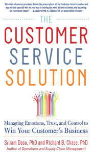 Title: The Customer Service Solution: Managing Emotions, Trust, and Control to Win Your Customer's Business: Managing Emotions, Trust, and Control to Win Your Customer's Base, Author: Sriram Dasu