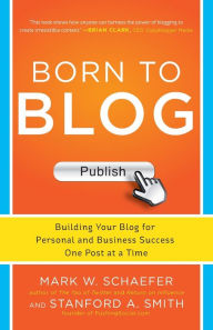 Title: Born to Blog: Building Your Blog for Personal and Business Success One Post at a Time / Edition 1, Author: Mark W. Schaefer