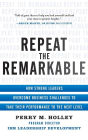 Repeat the Remarkable: How Strong Leaders Overcome Business Challenges to Take Their Performance to the Next Level