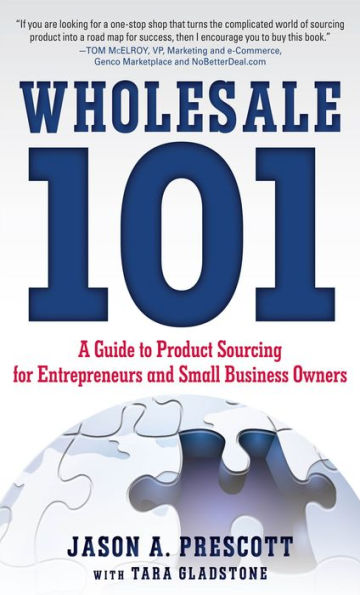 Wholesale 101: A Guide to Product Sourcing for Entrepreneurs and Small Business Owners: A Guide to Product Sourcing for Entrepreneurs and Small Business Owners