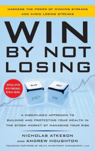 Title: Win By Not Losing: A Disciplined Approach to Building and Protecting Your Wealth in the Stock Market by Managing Your Risk, Author: Nick Atkeson