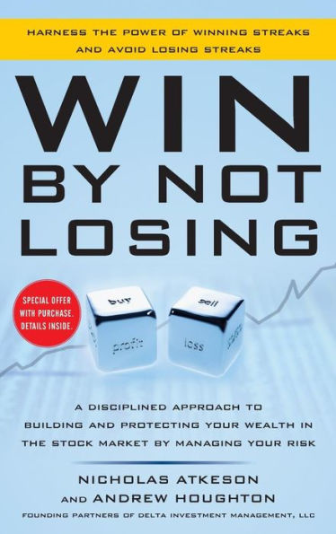 Win By Not Losing: A Disciplined Approach to Building and Protecting Your Wealth in the Stock Market by Managing Your Risk