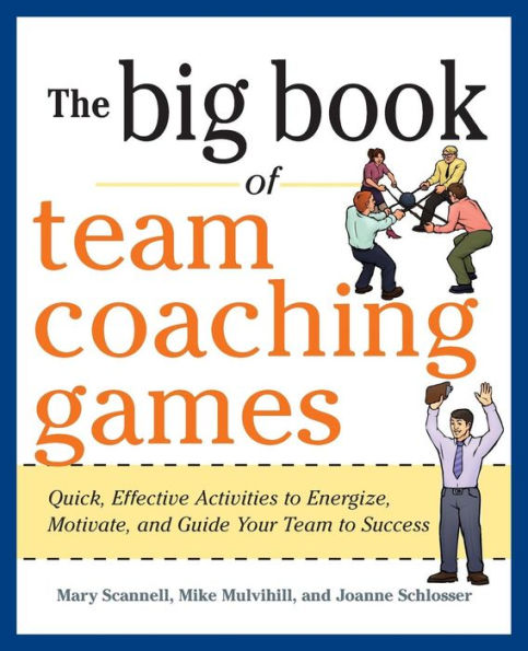 The Big Book of Team Coaching Games: Quick, Effective Activities to Energize, Motivate, and Guide Your Success