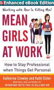 Title: Mean Girls at Work: How to Stay Professional When Things Get Personal (ENHANCED EBOOK), Author: Katherine Crowley