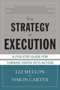 Title: The Strategy of Execution: A Five Step Guide for Turning Vision into Action, Author: Liz Mellon