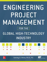 Title: Engineering Project Management for the Global High Technology Industry, Author: Sammy G. Shina