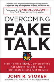 Title: Overcoming Fake Talk: How to Hold REAL Conversations that Create Respect, Build Relationships, and Get Results, Author: John R. Stoker