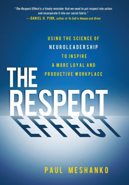 The Respect Effect: Using the Science of Neuroleadership to Inspire a More Loyal and Productive Workplace