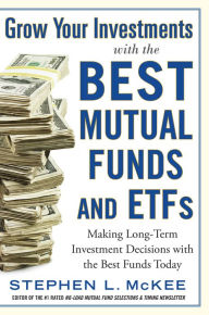Title: Grow Your Investments with the Best Mutual Funds and ETF's: Making Long-Term Investment Decisions with the Best Funds Today, Author: Stephen McKee
