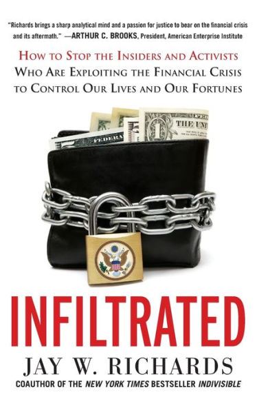 Infiltrated: How to Stop the Insiders and Activists Who Are Exploiting the Financial Crisis to Control Our Lives and Our Fortunes