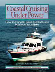 Title: Coastal Cruising Under Power: How to Buy, Equip, Operate, and Maintain Your Boat, Author: Gene Hamilton