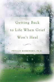 Title: Getting Back to Life When Grief Won't Heal, Author: Phyllis Kosminsky