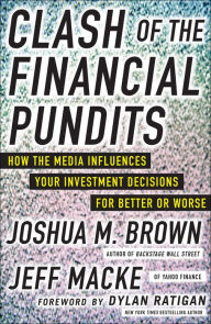 Title: Clash of the Financial Pundits: How the Media Influences Your Investment Decisions for Better or Worse, Author: Joshua M. Brown