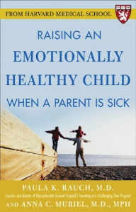 Title: Raising an Emotionally Healthy Child When a Parent is Sick (A Harvard Medical School Book), Author: Paula K. Rauch