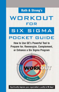 Title: Rath & Strong's WorkOut for Six Sigma Pocket Guide: How to Use GE's Powerful Tool to Prepare for, Reenergize, Complement, or Enhance a Six Sigma Program, Author: Rath & Strong