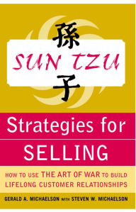 Title: Sun Tzu Strategies for Selling: How to Use The Art of War to Build Lifelong Customer Relationships: How to Use The Art of War to Build Lifelong Customer Relationships, Author: Gerald A. Michaelson