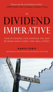 Title: The Dividend Imperative: How Dividends Can Narrow the Gap between Main Street and Wall Street, Author: Daniel Peris