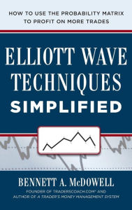 Title: Elliot Wave Techniques Simplified: How to Use the Probability Matrix to Profit on More Trades, Author: Bennett McDowell