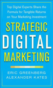 Title: Strategic Digital Marketing: Top Digital Experts Share the Formula for Tangible Returns on Your Marketing Investment, Author: Alexander Kates