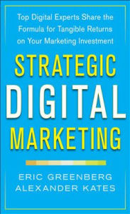 Title: Strategic Digital Marketing: Top Digital Experts Share the Formula for Tangible Returns on Your Marketing Investment / Edition 1, Author: Alexander Kates