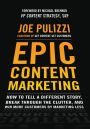 Epic Content Marketing: How to Tell a Different Story, Break through the Clutter, and Win More Customers by Marketing Less