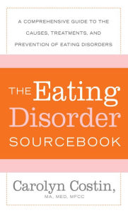 Title: The Eating Disorders Sourcebook: A Comprehensive Guide to the Causes, Treatments, and Prevention of Eating Disorders, Author: Carolyn Costin