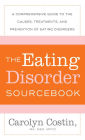 The Eating Disorders Sourcebook: A Comprehensive Guide to the Causes, Treatments, and Prevention of Eating Disorders