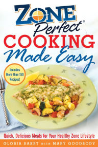 Title: ZonePerfect Cooking Made Easy: Quick, Delicious Meals for Your Healthy Zone Lifestyle, Author: Gloria Bakst