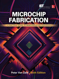 Title: Microchip Fabrication: A Practical Guide to Semiconductor Processing, Sixth Edition: A Practical Guide to Semiconductor Processing, Author: Peter Van Zant