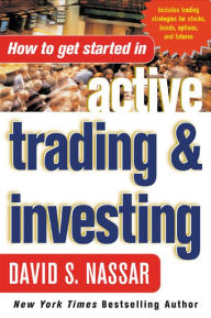 Title: How to Get Started in Active Trading and Investing, Author: David S. Nassar