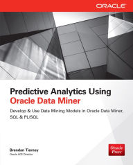 Title: Predictive Analytics Using Oracle Data Miner: Develop & Use Data Mining Models in ODM, SQL & PL/SQL, Author: Brendan Tierney