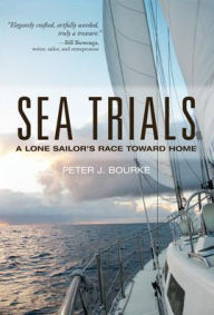 Title: Sea Trials: A Lone Sailor's Race Toward Home, Author: Peter Bourke