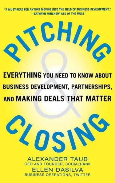 Pitching and Closing: Everything You Need to Know About Business Development, Partnerships, Making Deals that Matter